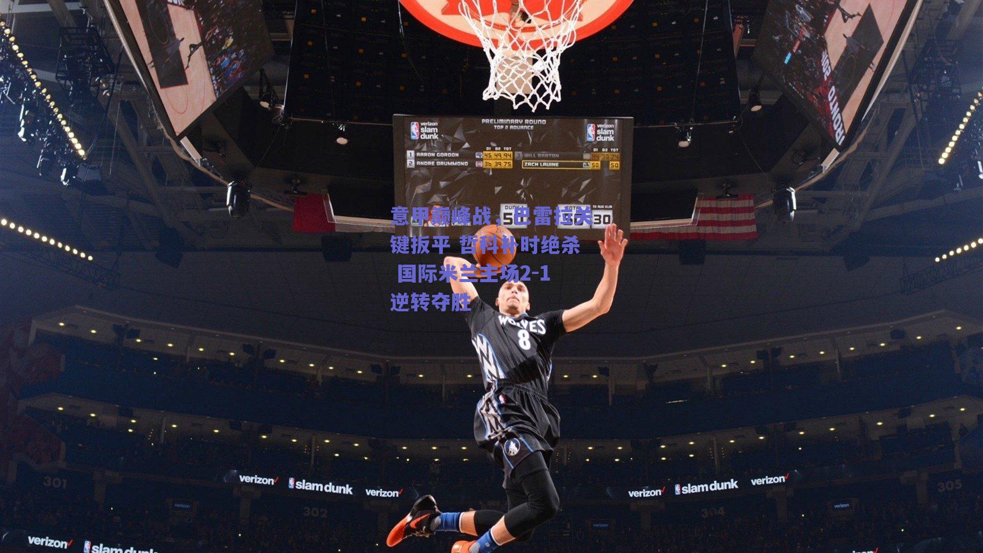 意甲巅峰战，巴雷拉关键扳平 哲科补时绝杀 国际米兰主场2-1逆转夺胜