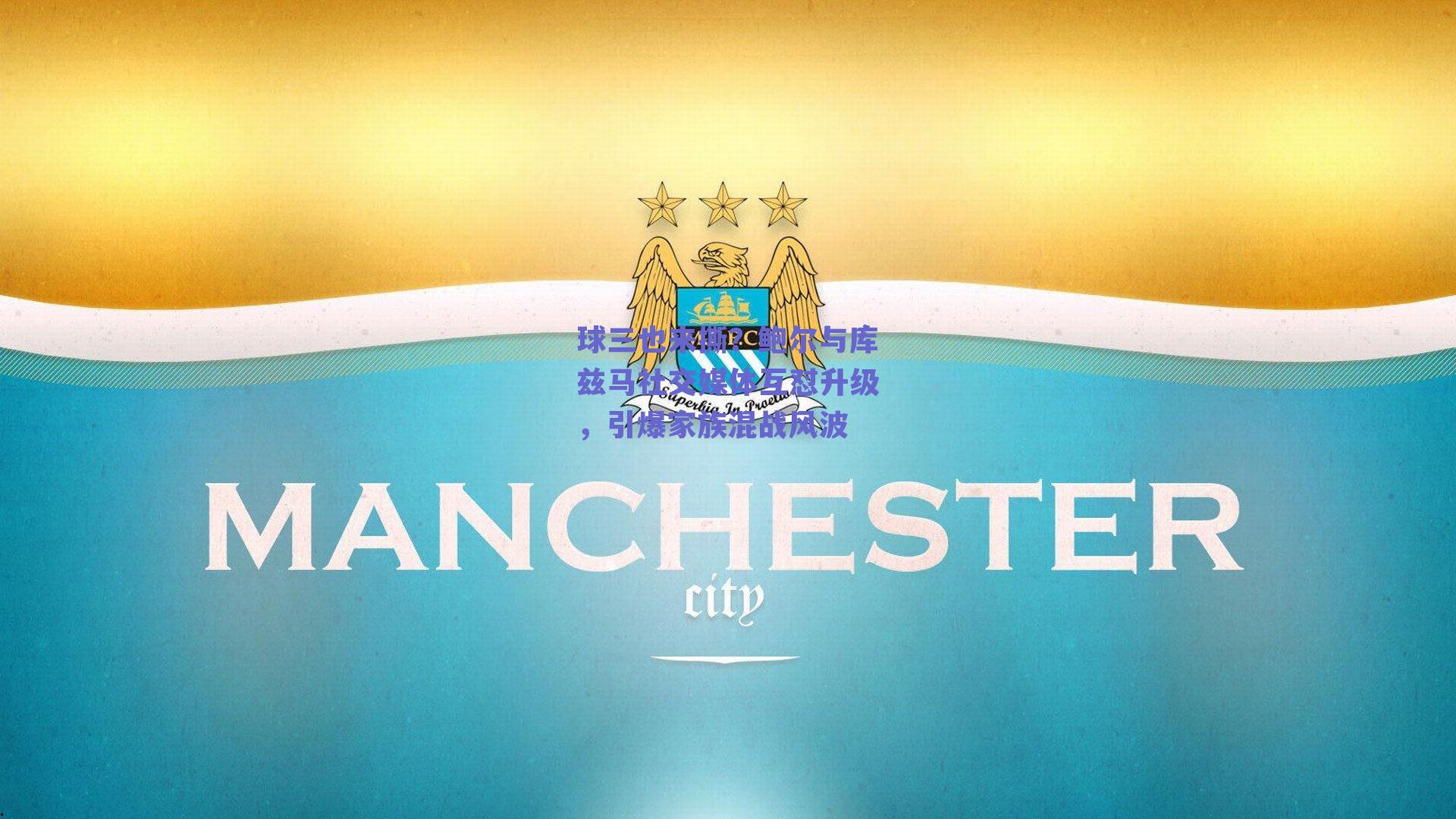 球三也来撕?鲍尔与库兹马社交媒体互怼升级,引爆家族混战风波