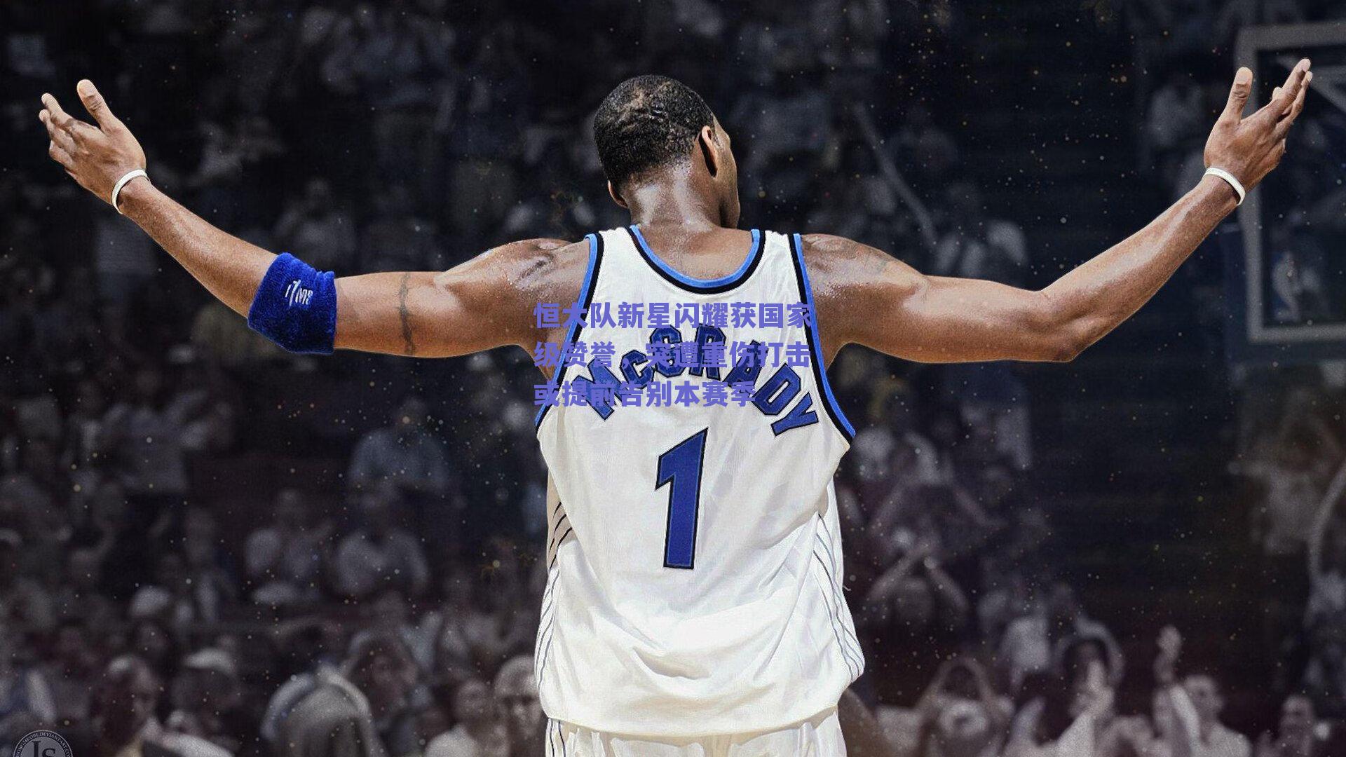 恒大队新星闪耀获国家级赞誉，突遭重伤打击或提前告别本赛季