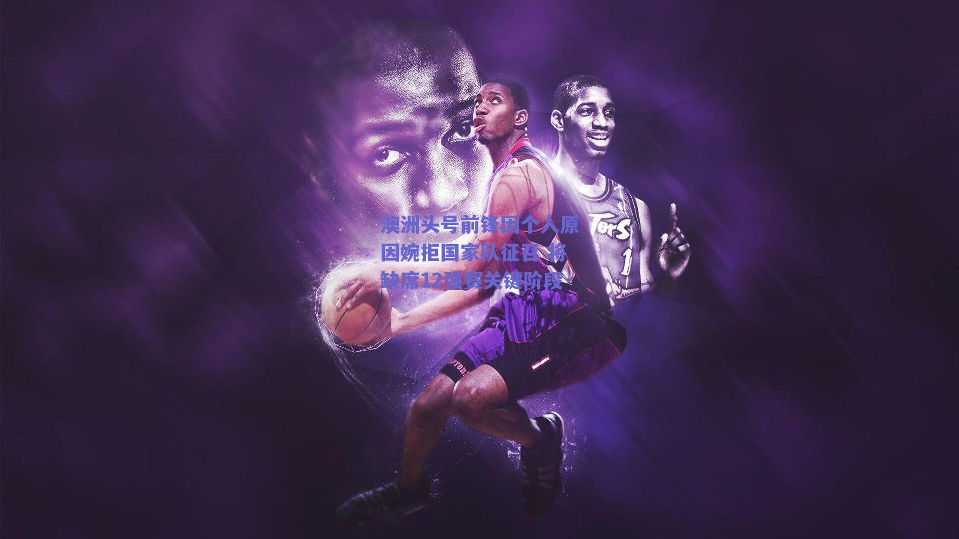 澳洲头号前锋因个人原因婉拒国家队征召 将缺席12强赛关键阶段