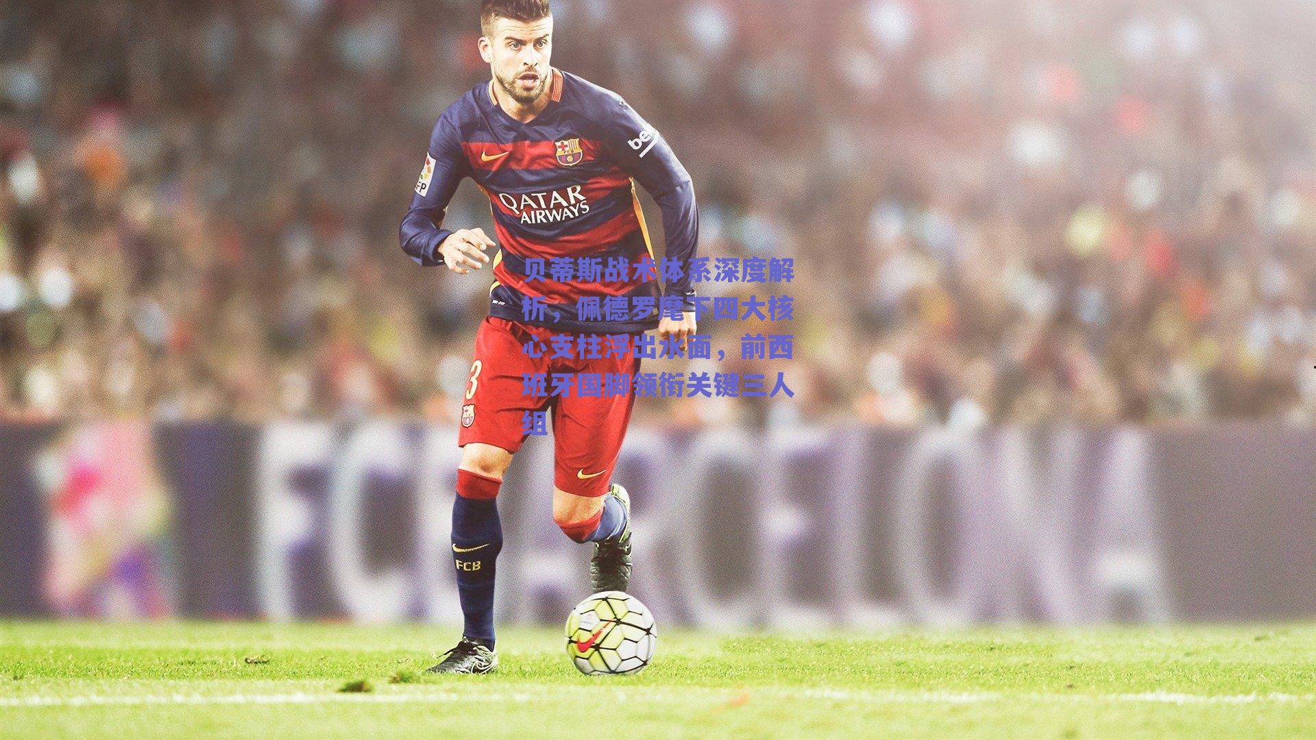 贝蒂斯战术体系深度解析，佩德罗麾下四大核心支柱浮出水面，前西班牙国脚领衔关键三人组
