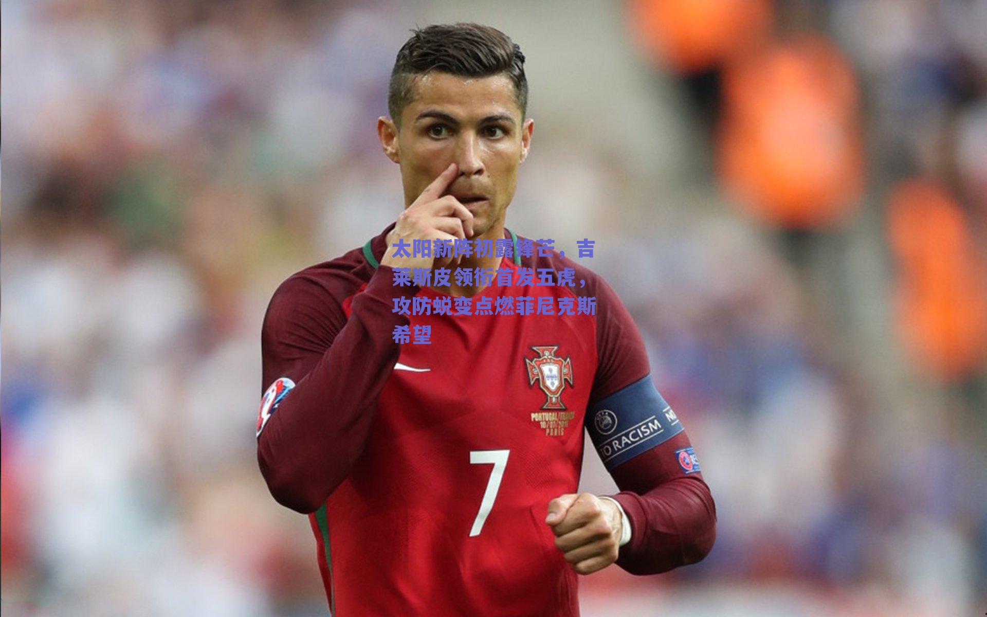 太阳新阵初露锋芒，吉莱斯皮领衔首发五虎，攻防蜕变点燃菲尼克斯希望