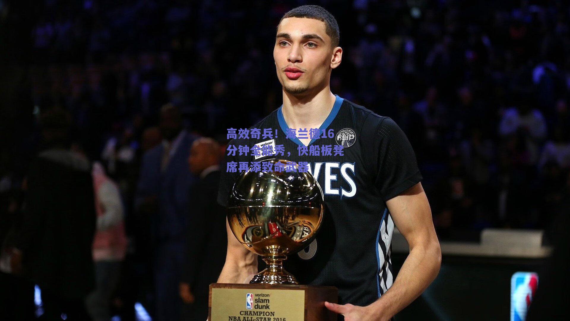 高效奇兵！海兰德16分钟全能秀，快船板凳席再添致命武器