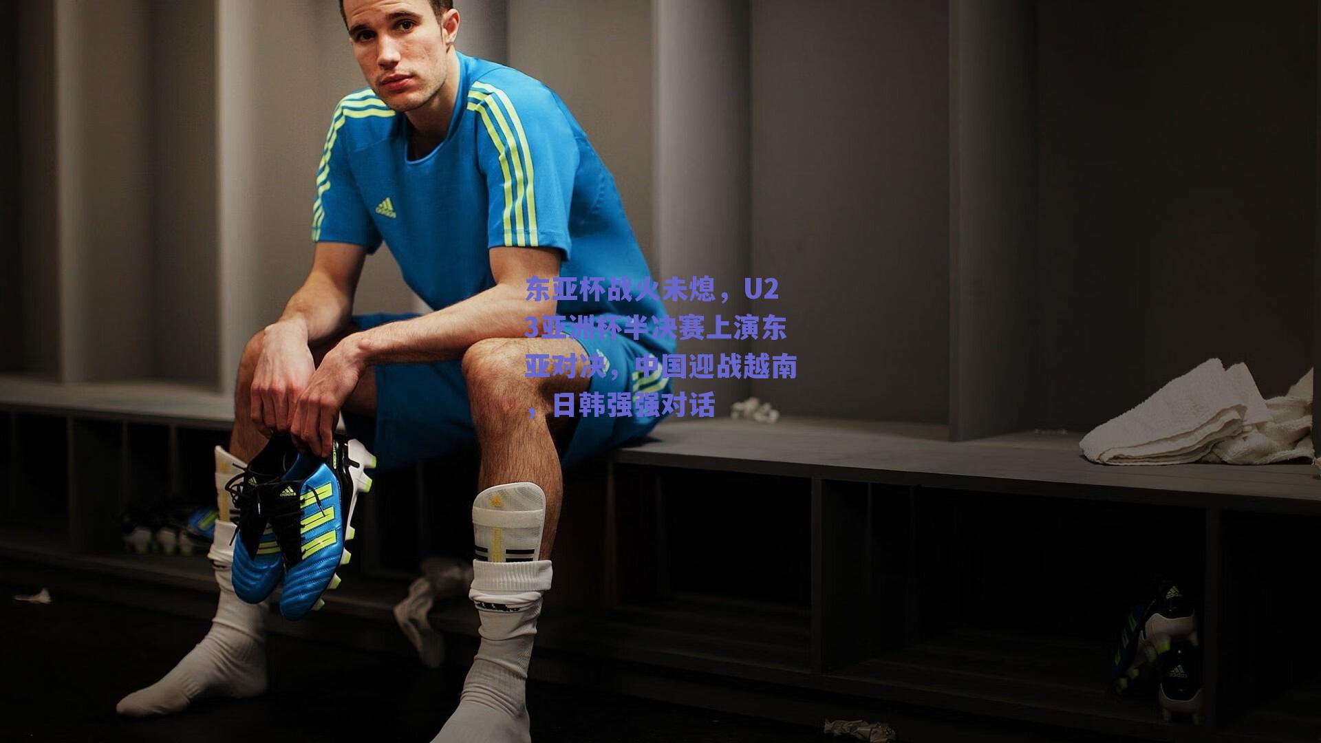 东亚杯战火未熄，U23亚洲杯半决赛上演东亚对决，中国迎战越南，日韩强强对话
